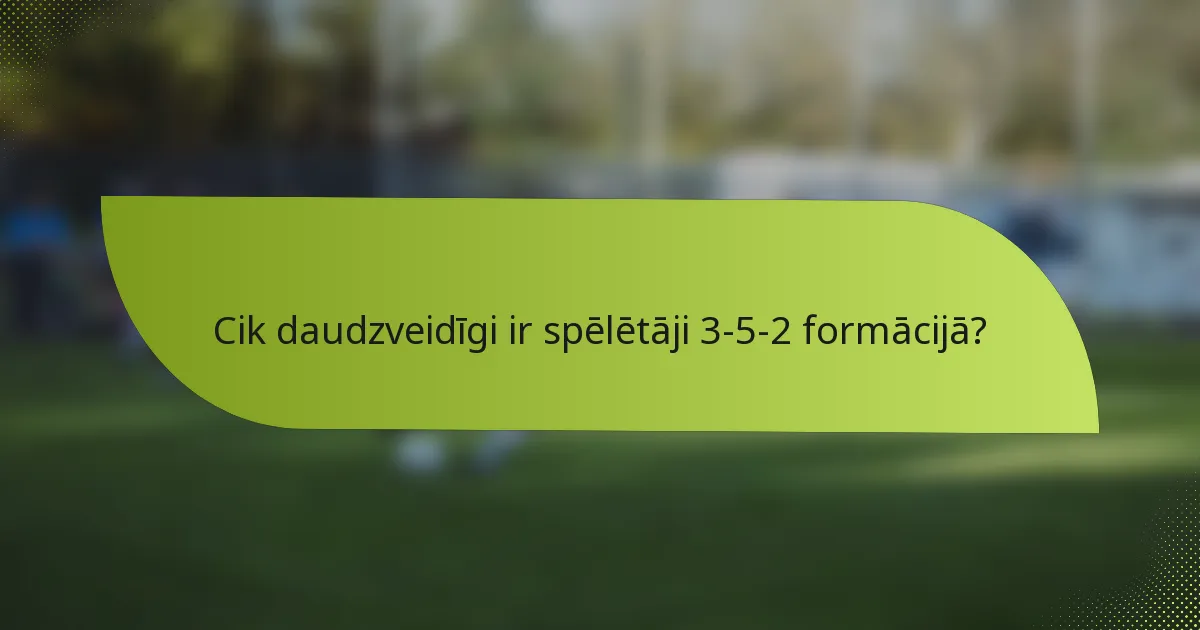 Cik daudzveidīgi ir spēlētāji 3-5-2 formācijā?