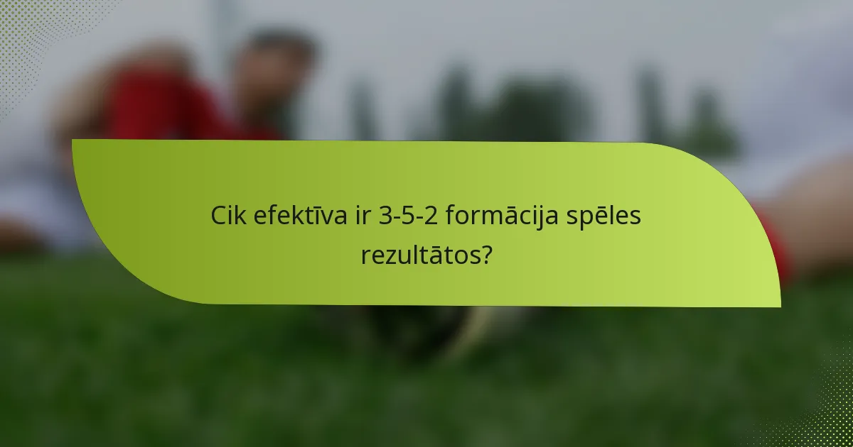 Cik efektīva ir 3-5-2 formācija spēles rezultātos?