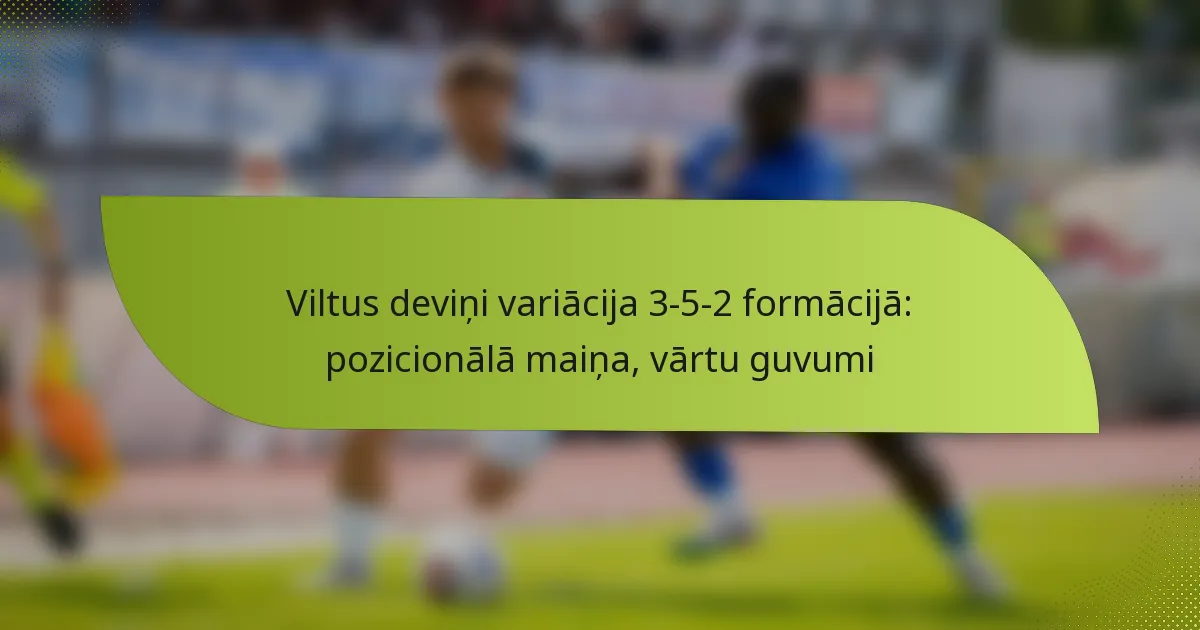Viltus deviņi variācija 3-5-2 formācijā: pozicionālā maiņa, vārtu guvumi