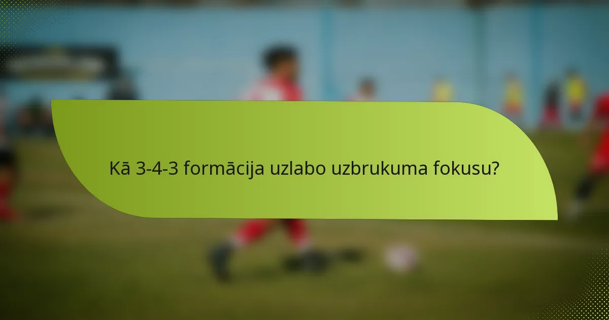 Kā 3-4-3 formācija uzlabo uzbrukuma fokusu?
