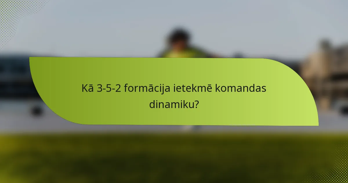 Kā 3-5-2 formācija ietekmē komandas dinamiku?