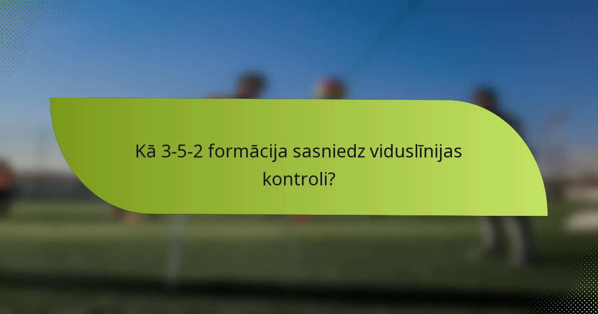 Kā 3-5-2 formācija sasniedz viduslīnijas kontroli?