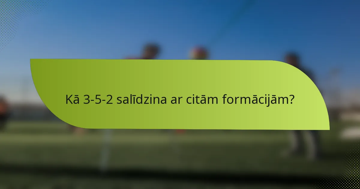 Kā 3-5-2 salīdzina ar citām formācijām?