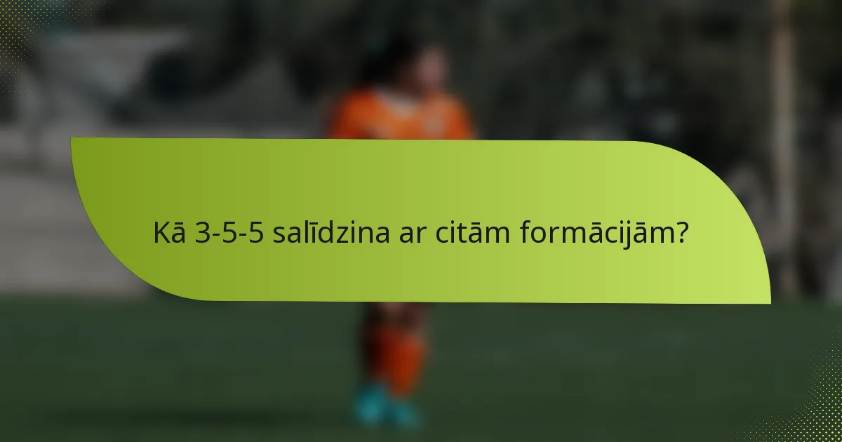 Kā 3-5-5 salīdzina ar citām formācijām?