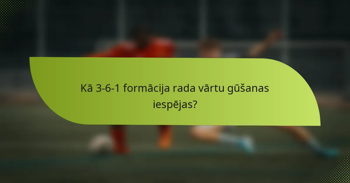 Kā 3-6-1 formācija rada vārtu gūšanas iespējas?