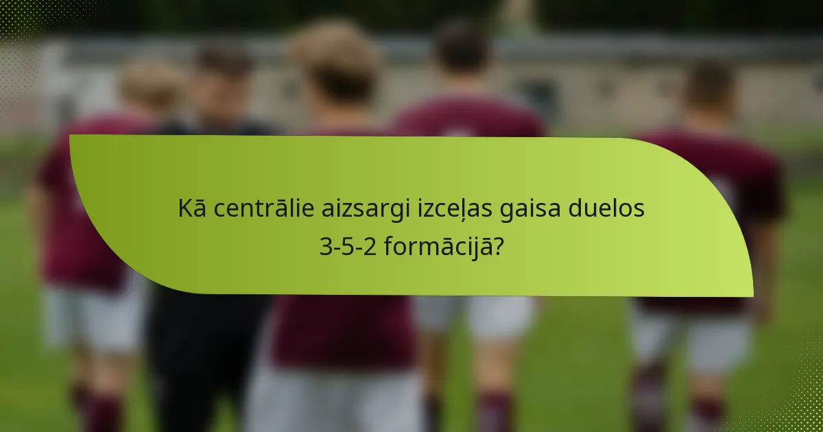 Kā centrālie aizsargi izceļas gaisa duelos 3-5-2 formācijā?