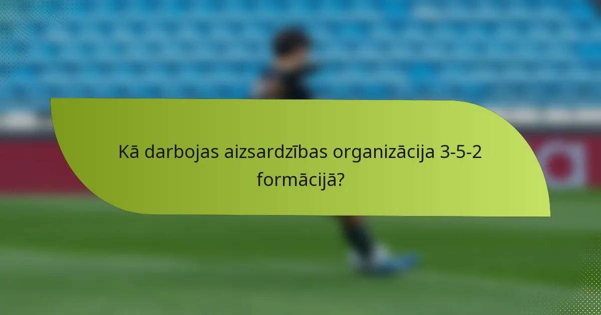 Kā darbojas aizsardzības organizācija 3-5-2 formācijā?