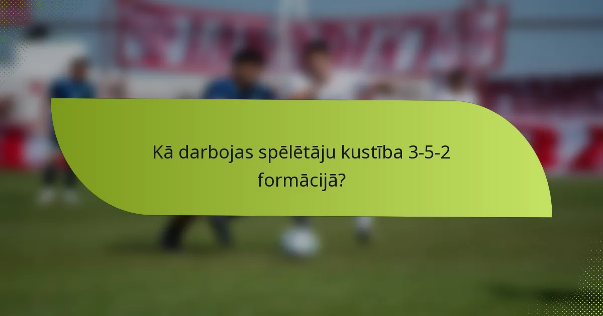 Kā darbojas spēlētāju kustība 3-5-2 formācijā?