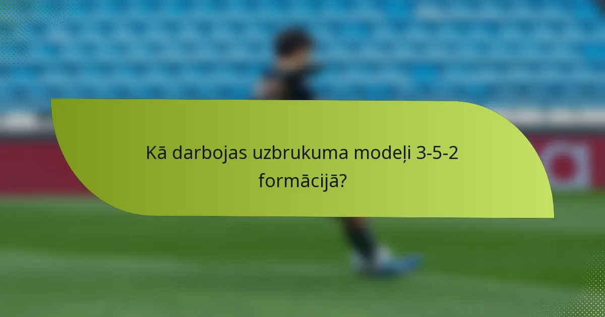 Kā darbojas uzbrukuma modeļi 3-5-2 formācijā?