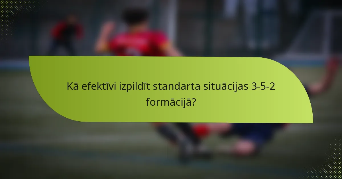 Kā efektīvi izpildīt standarta situācijas 3-5-2 formācijā?