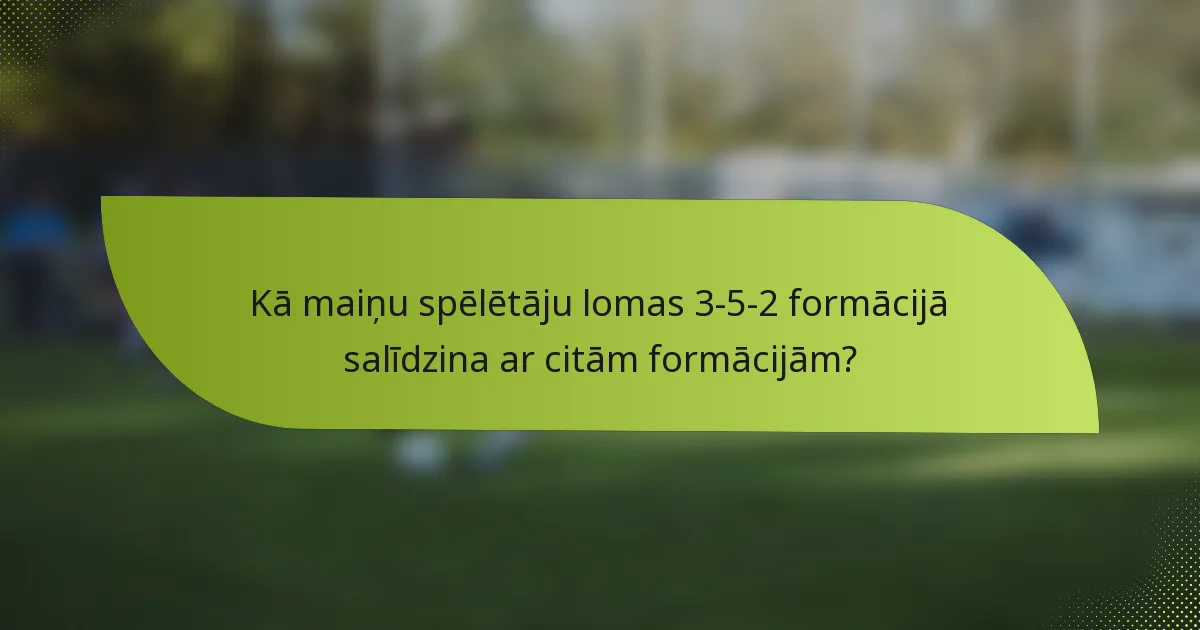 Kā maiņu spēlētāju lomas 3-5-2 formācijā salīdzina ar citām formācijām?