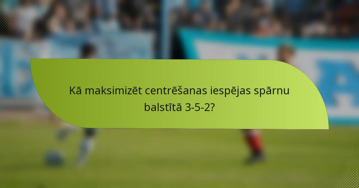 Kā maksimizēt centrēšanas iespējas spārnu balstītā 3-5-2?