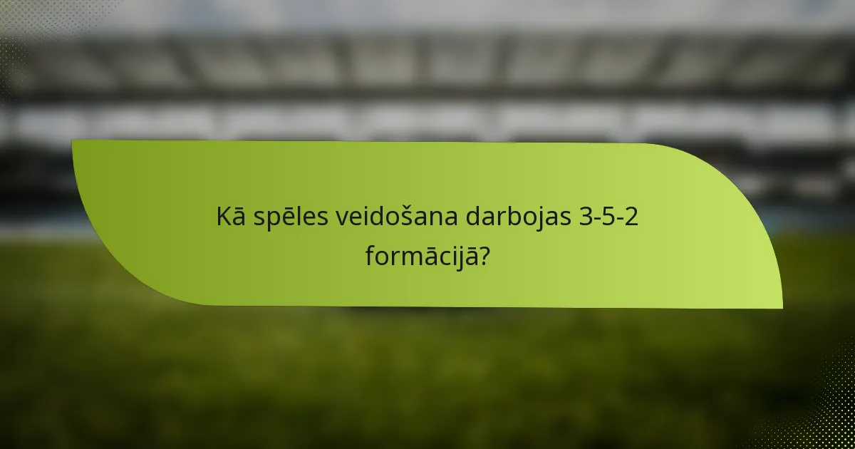 Kā spēles veidošana darbojas 3-5-2 formācijā?