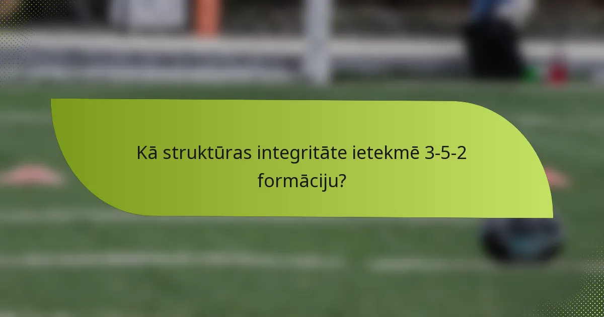 Kā struktūras integritāte ietekmē 3-5-2 formāciju?