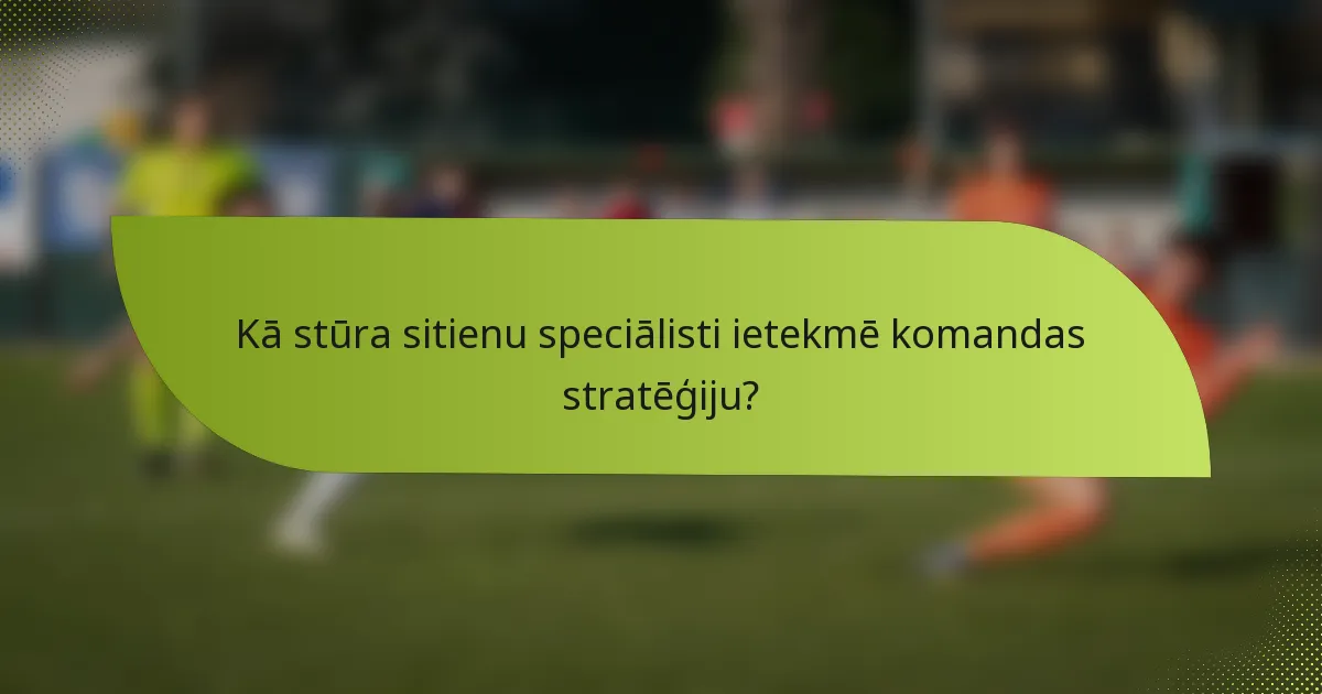 Kā stūra sitienu speciālisti ietekmē komandas stratēģiju?