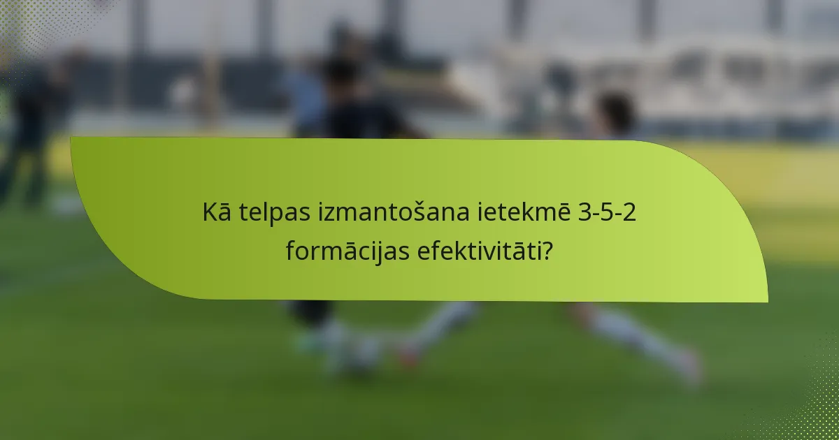 Kā telpas izmantošana ietekmē 3-5-2 formācijas efektivitāti?
