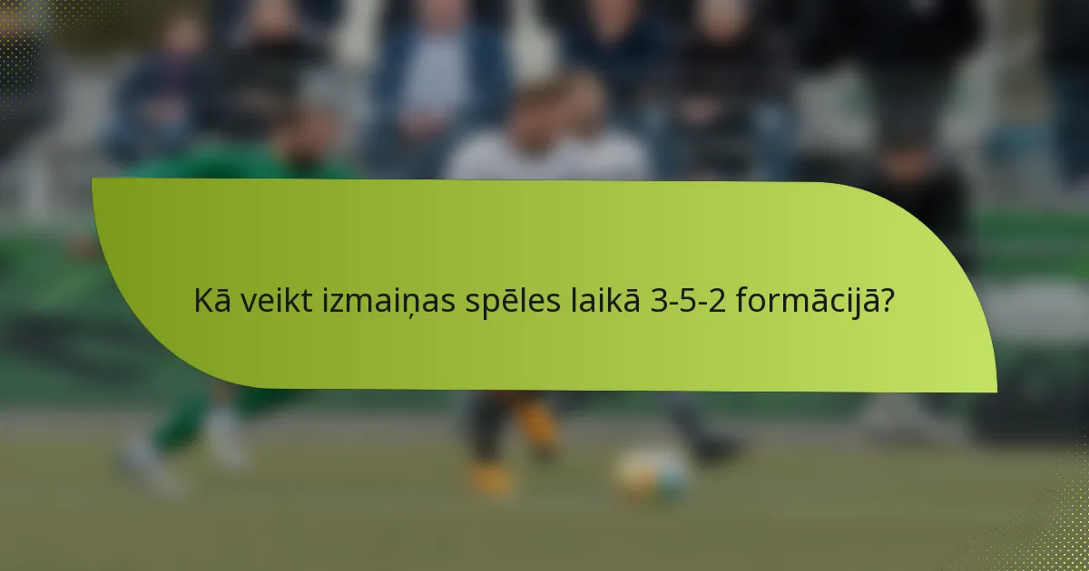 Kā veikt izmaiņas spēles laikā 3-5-2 formācijā?