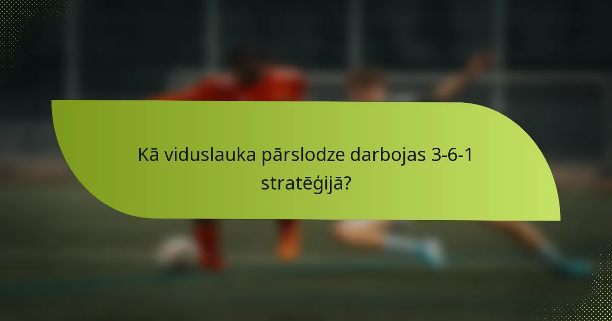 Kā viduslauka pārslodze darbojas 3-6-1 stratēģijā?