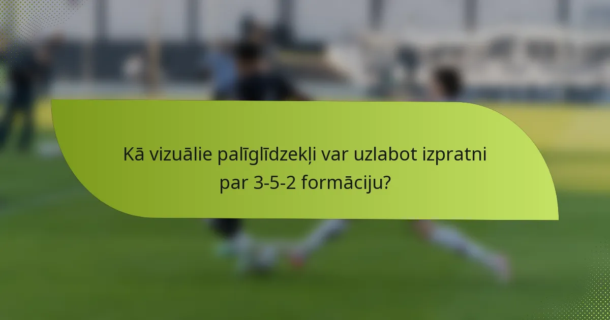 Kā vizuālie palīglīdzekļi var uzlabot izpratni par 3-5-2 formāciju?
