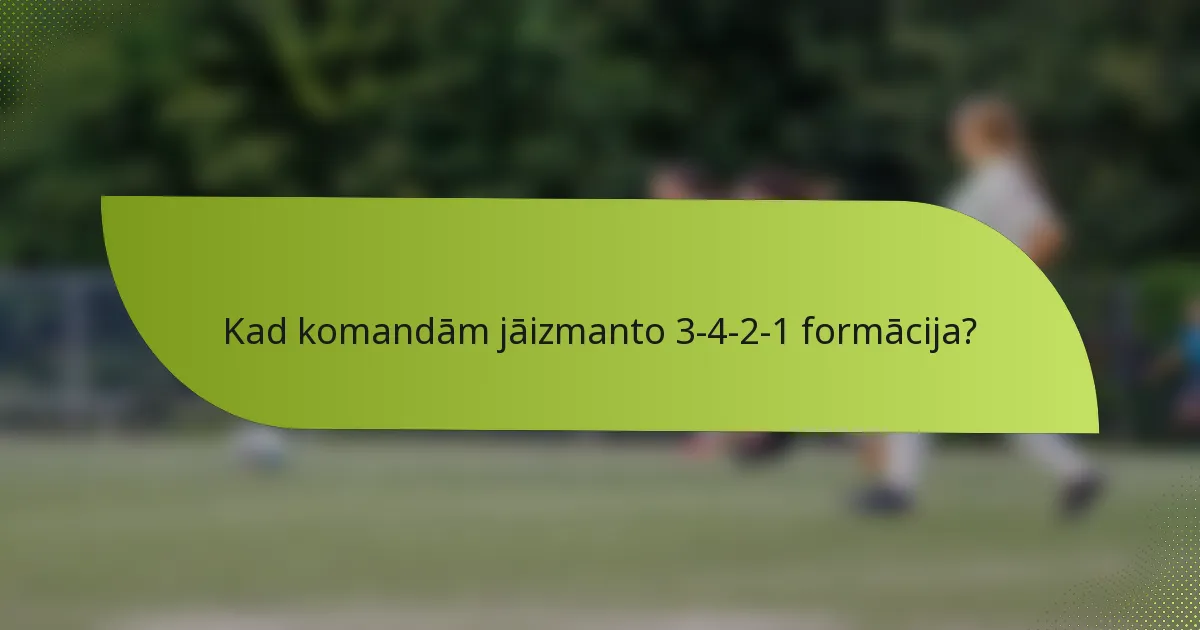 Kad komandām jāizmanto 3-4-2-1 formācija?