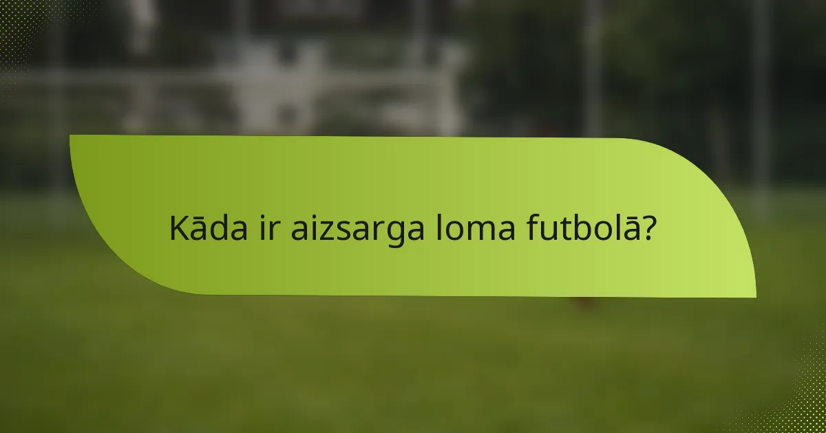Kāda ir aizsarga loma futbolā?