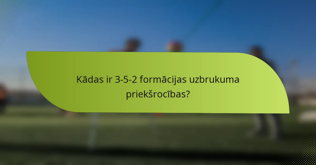 Kādas ir 3-5-2 formācijas uzbrukuma priekšrocības?