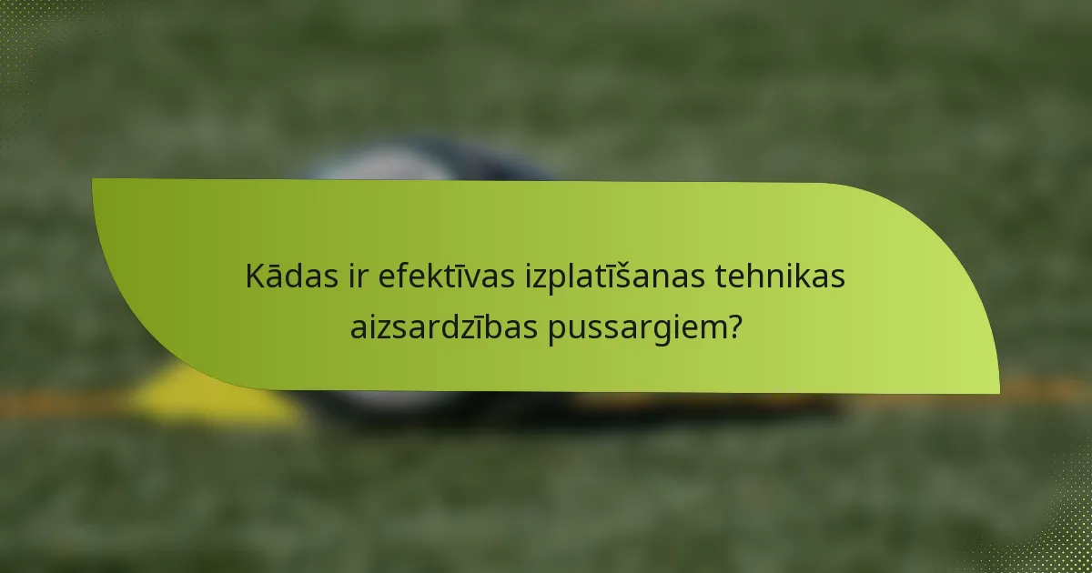 Kādas ir efektīvas izplatīšanas tehnikas aizsardzības pussargiem?