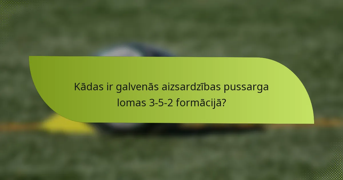 Kādas ir galvenās aizsardzības pussarga lomas 3-5-2 formācijā?