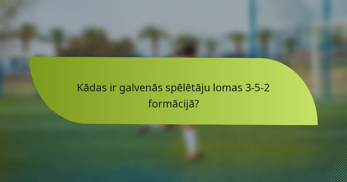 Kādas ir galvenās spēlētāju lomas 3-5-2 formācijā?