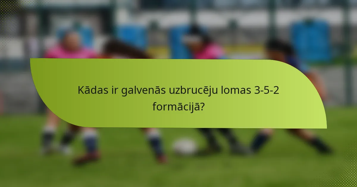 Kādas ir galvenās uzbrucēju lomas 3-5-2 formācijā?