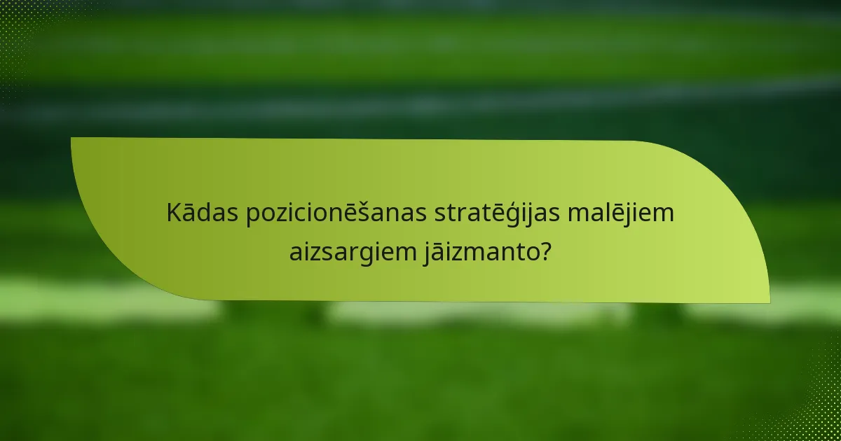 Kādas pozicionēšanas stratēģijas malējiem aizsargiem jāizmanto?