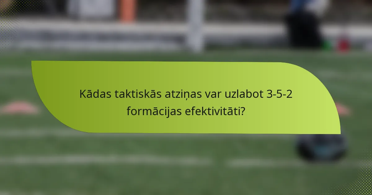 Kādas taktiskās atziņas var uzlabot 3-5-2 formācijas efektivitāti?