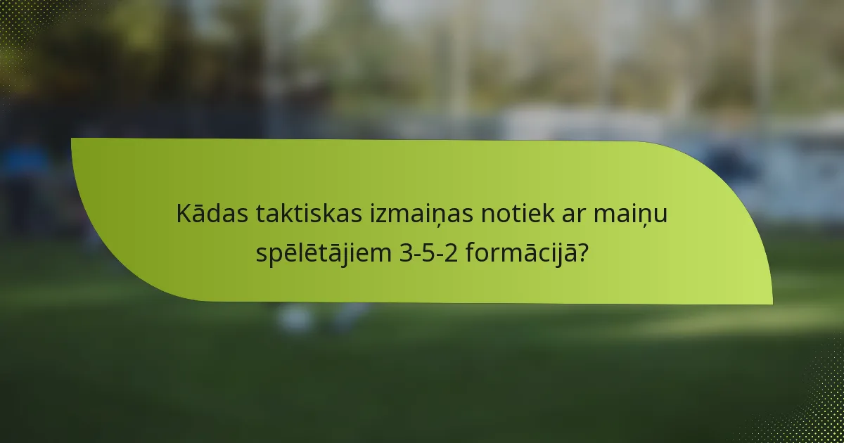 Kādas taktiskas izmaiņas notiek ar maiņu spēlētājiem 3-5-2 formācijā?
