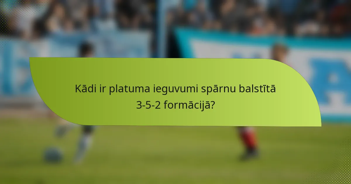 Kādi ir platuma ieguvumi spārnu balstītā 3-5-2 formācijā?