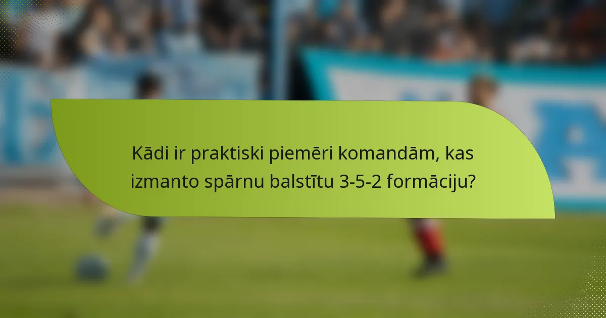 Kādi ir praktiski piemēri komandām, kas izmanto spārnu balstītu 3-5-2 formāciju?
