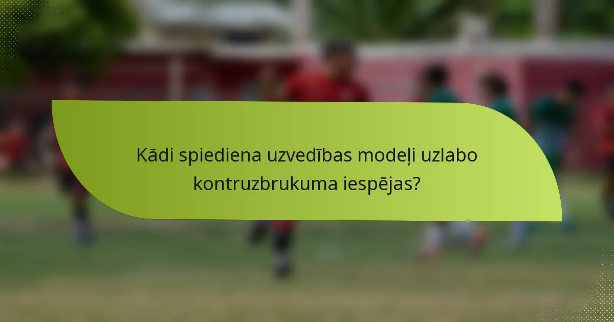 Kādi spiediena uzvedības modeļi uzlabo kontruzbrukuma iespējas?