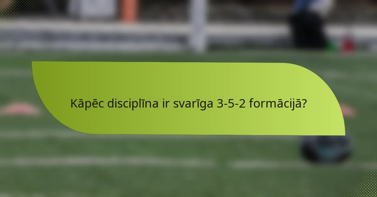 Kāpēc disciplīna ir svarīga 3-5-2 formācijā?
