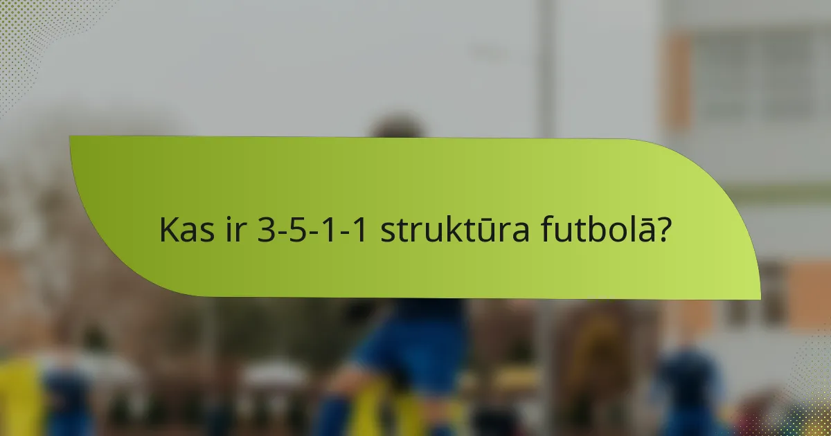 Kas ir 3-5-1-1 struktūra futbolā?