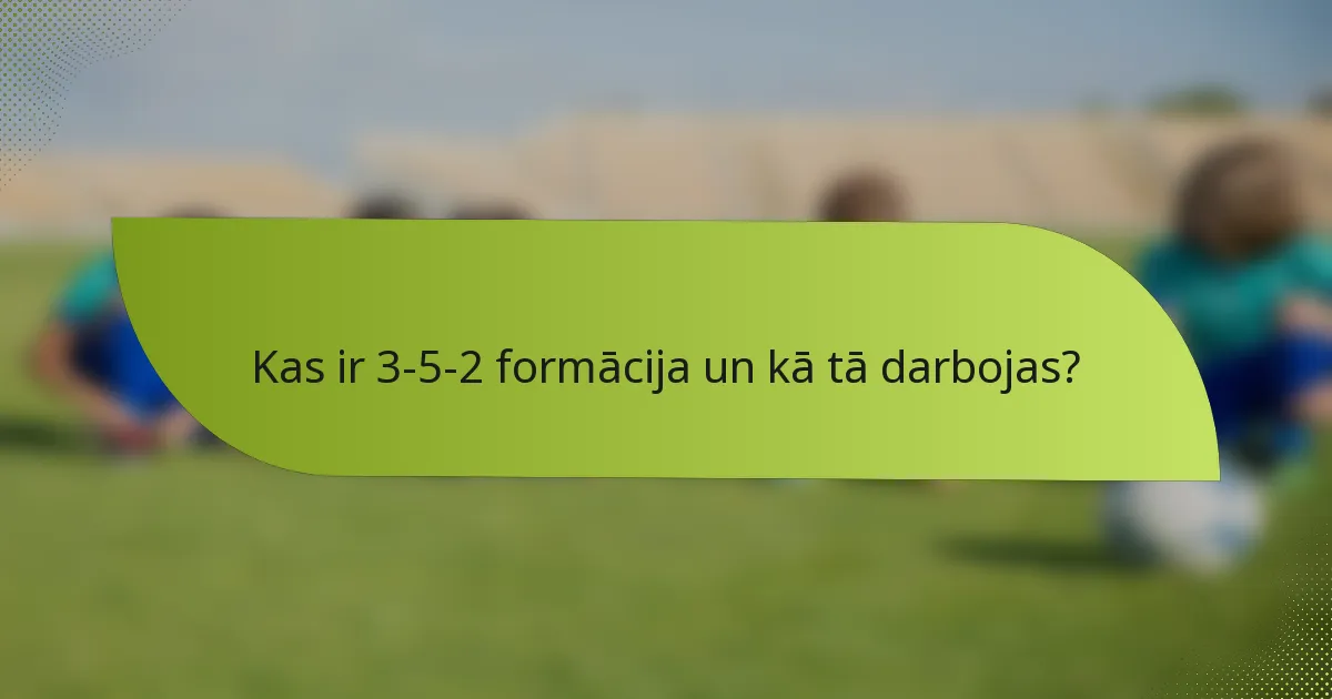 Kas ir 3-5-2 formācija un kā tā darbojas?