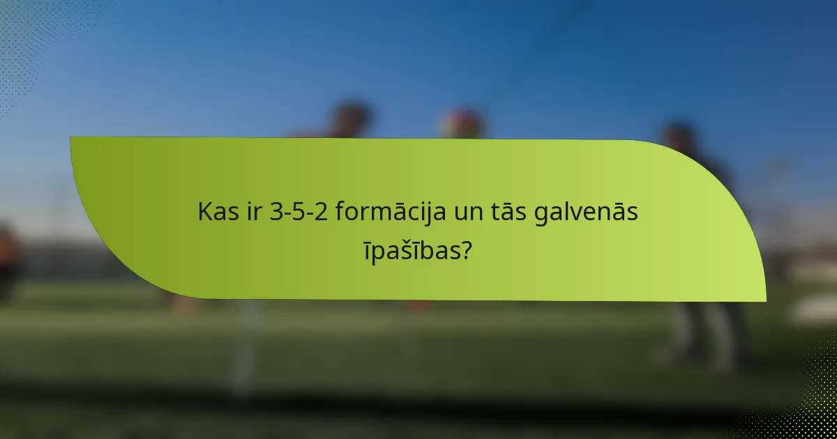 Kas ir 3-5-2 formācija un tās galvenās īpašības?