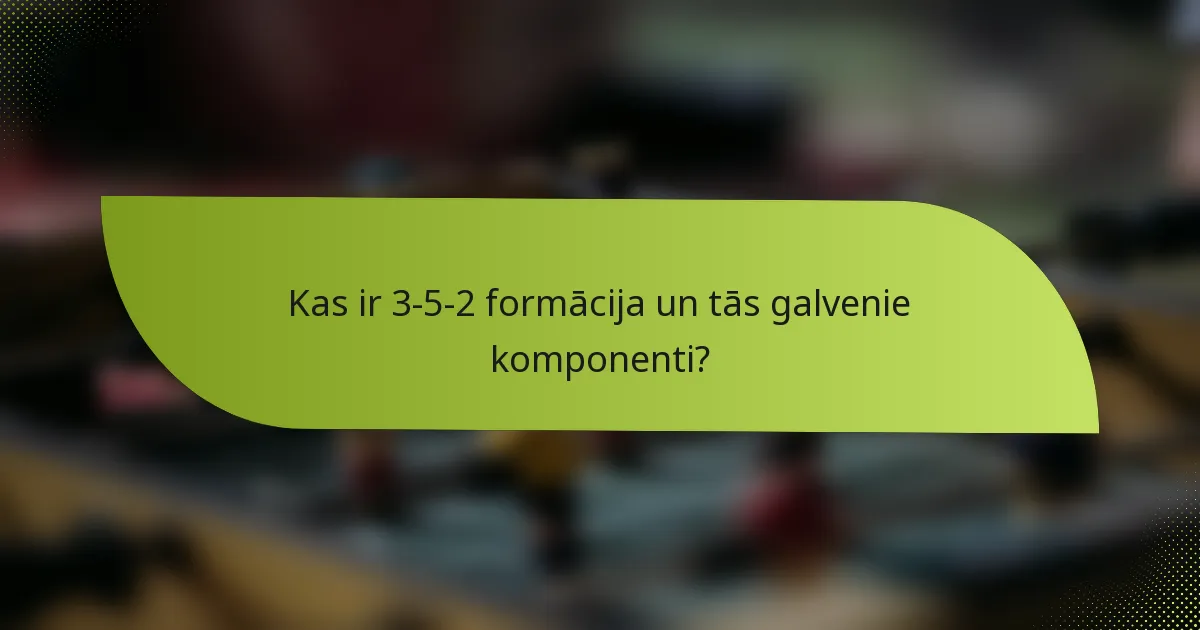 Kas ir 3-5-2 formācija un tās galvenie komponenti?