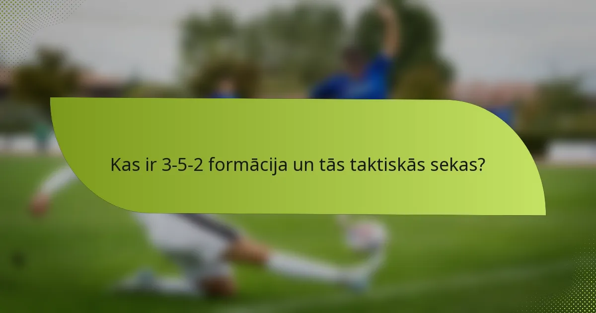 Kas ir 3-5-2 formācija un tās taktiskās sekas?