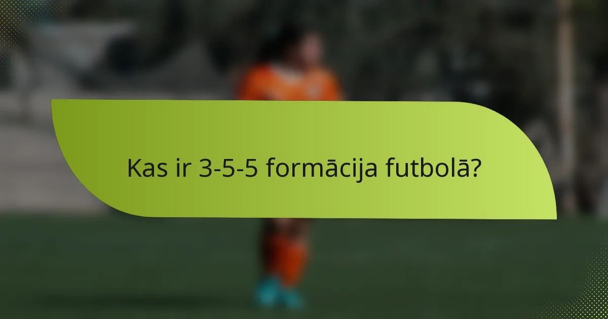 Kas ir 3-5-5 formācija futbolā?