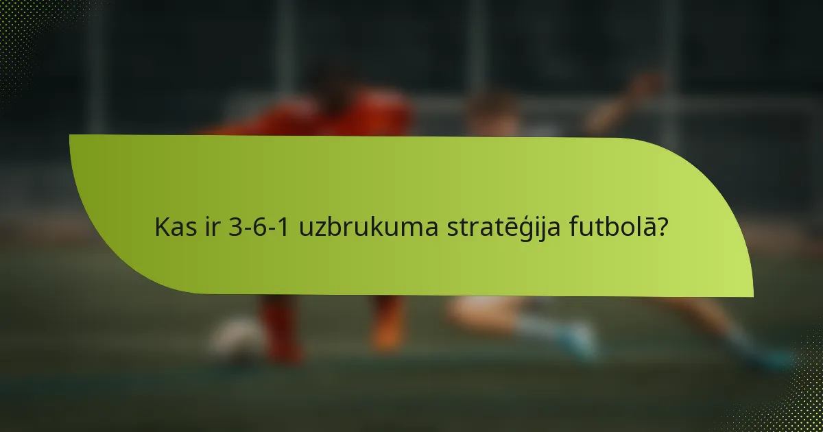 Kas ir 3-6-1 uzbrukuma stratēģija futbolā?