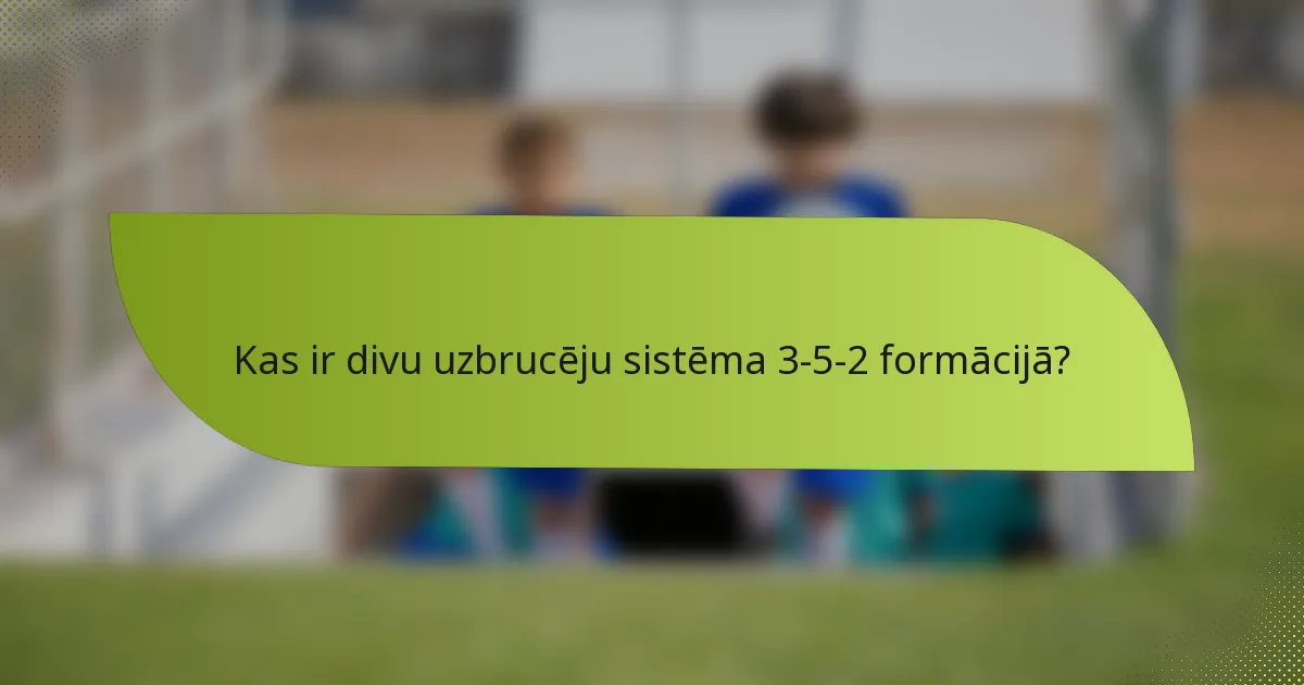 Kas ir divu uzbrucēju sistēma 3-5-2 formācijā?