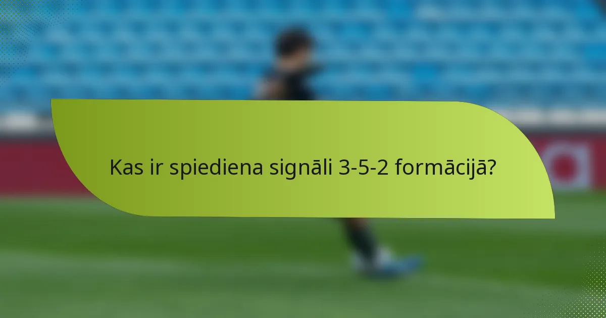 Kas ir spiediena signāli 3-5-2 formācijā?