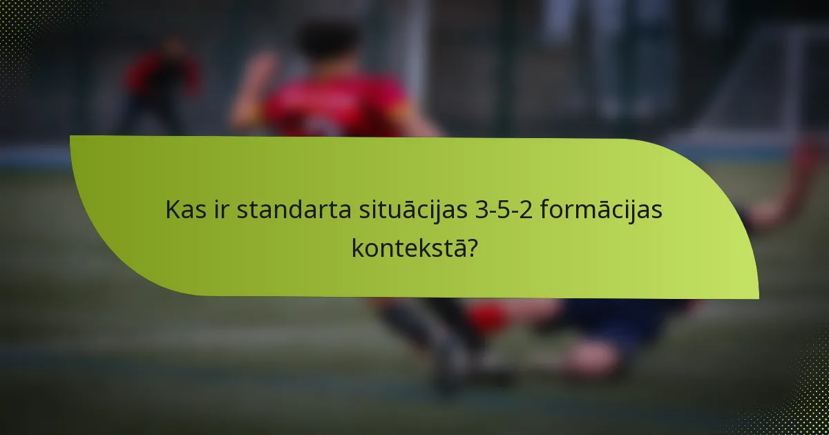 Kas ir standarta situācijas 3-5-2 formācijas kontekstā?